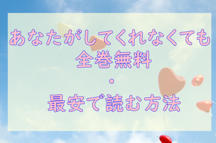 「あなたがしてくれなくても」は全巻無料で読める!?無料＆お得に漫画を読む⽅法を調査！